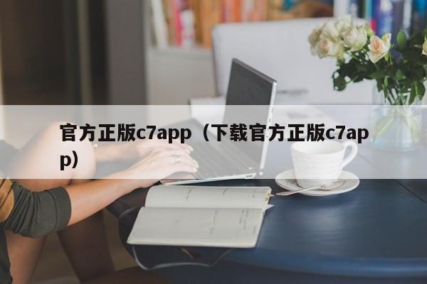 官方正版c7app（下载官方正版c7app）