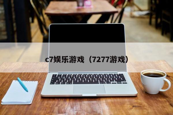 c7娱乐游戏（7277游戏）