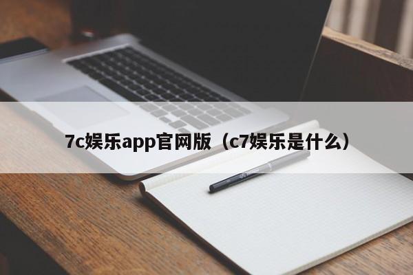 7c娱乐app官网版（c7娱乐是什么）