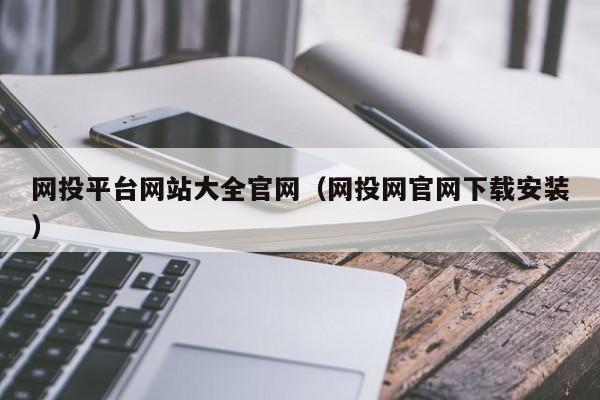 网投平台网站大全官网（网投网官网下载安装）